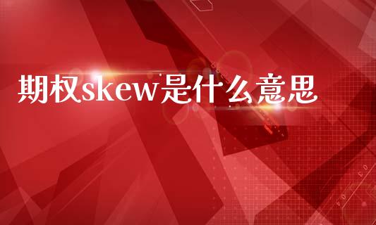 期权skew是什么意思_https://wap.15771688.com_道指期货_第1张